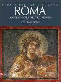 Libro Storia dell'arte romana. Ediz. illustrata. Vol. 4: Roma. Lo splendore del tramonto. Josef Engemann