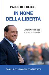 Libro In nome della libertà. La forza delle idee di Silvio Berlusconi Paolo Del Debbio