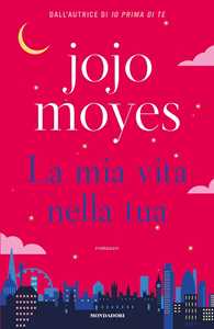 Libro La mia vita nella tua Jojo Moyes