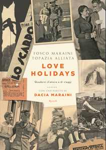 Libro Love Holidays. Quaderni d'amore e di viaggi Fosco Maraini Topazia Alliata