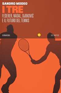 Libro I tre. Federer, Nadal, Djokovic e il futuro del tennis Sandro Modeo
