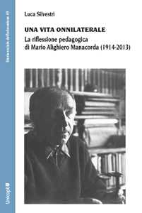 Libro Una vita onnilaterale. La riflessione pedagogica di Mario Alighiero Manacorda (1914-2013) Luca Silvestri