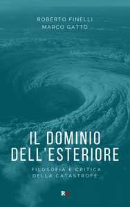 Libro Il dominio dell'esteriore. Filosofia e critica della catastrofe Roberto Finelli Marco Gatto